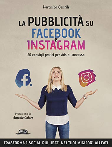 La pubblicitÃ  su Facebook e Instagram. 50 consigli pratici per Ads di successo