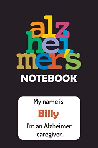 Alzheimer's NoteBook: My name is Billy and I’m an Alzheimer caregiver: A Gift to Caring for People with Alzheimer's, 6 X 9 Blank Lined Coworker Gag ... Journal (Inspirational Notebooks gifts)