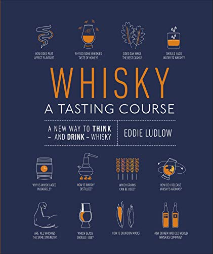 Whisky A Tasting Course: A New Way to Think â€“ and Drink â€“ Whisky