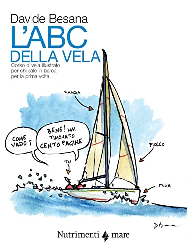 L'Abc della vela. Corso di vela illustrato per chi sale in barca per la prima volta
