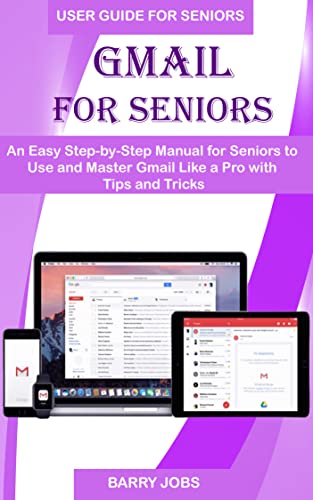 GMAIL FOR SENIORS: An Easy Step-by-Step Manual for Seniors to Use and Master Gmail Like a Pro with Tips and Tricks (English Edition)