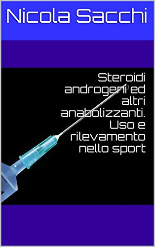Steroidi androgeni ed altri anabolizzanti. Uso e rilevamento nello sport