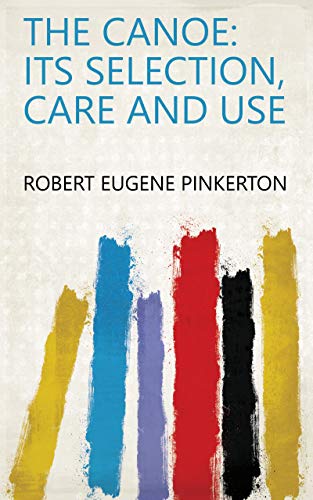 The Canoe: Its Selection, Care and Use (English Edition)