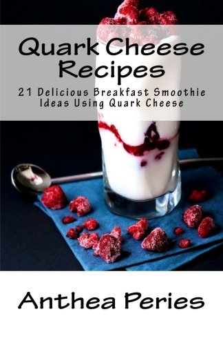 Quark Cheese Recipes: 21 Delicious Breakfast Smoothie Ideas Using Quark Cheese