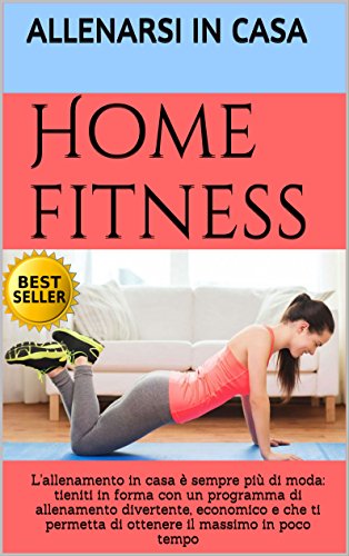 Home fitness: L'allenamento in casa è sempre più di moda: tieniti in forma con un programma di allenamento divertente, economico e che ti permetta di ottenere il massimo in poco tempo