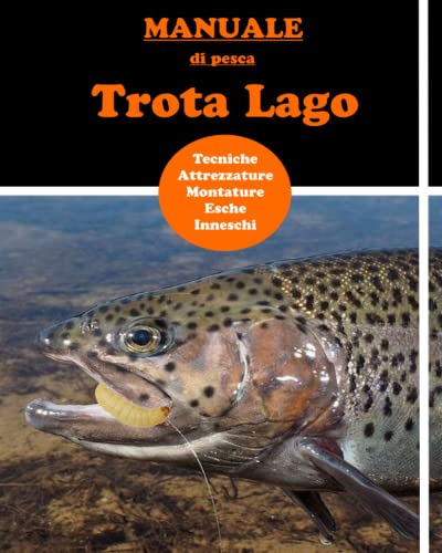 Manuale di pesca Trota Lago: Manuale per imparare la Tecnica di pesca - le montature - quali esche e come usarle - come comportarsi in ogni stagione. Nozioni chiare per imparare subito la tecnica.