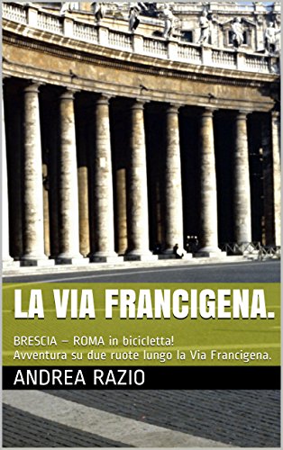 La Via Francigena.: BRESCIA – ROMA in bicicletta! Avventura su due ruote lungo la Via Francigena.